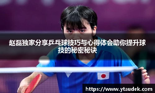 赵磊独家分享乒乓球技巧与心得体会助你提升球技的秘密秘诀