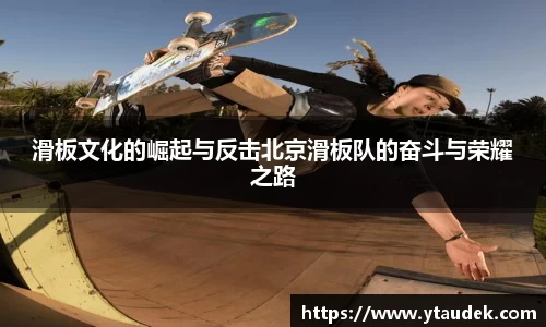 滑板文化的崛起与反击北京滑板队的奋斗与荣耀之路